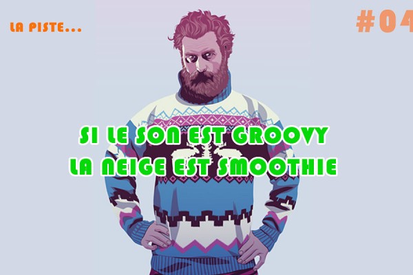 Si le son est groovy, la neige est smoothie