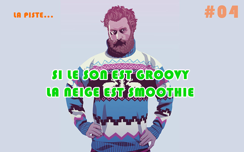 Si le son est groovy, la neige est smoothie