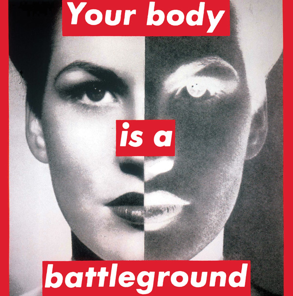 Your body is a battleground © Barbara Kruger.